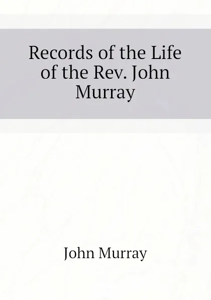 Обложка книги Records of the Life of the Rev. John Murray, John Murray