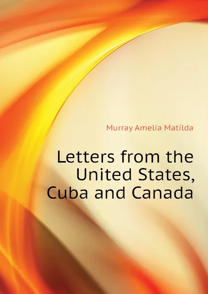 Обложка книги Letters from the United States, Cuba and Canada, Murray Amelia Matilda