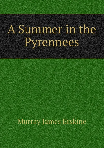 Обложка книги A Summer in the Pyrennees, Murray James Erskine