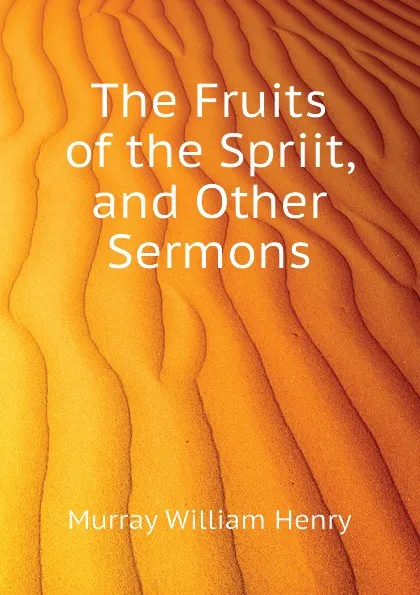 Обложка книги The Fruits of the Spriit, and Other Sermons, Murray William Henry