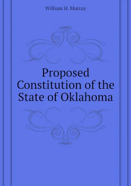 Обложка книги Proposed Constitution of the State of Oklahoma, William H. Murray