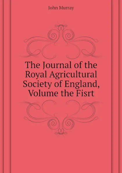 Обложка книги The Journal of the Royal Agricultural Society of England, Volume the Fisrt, John Murray