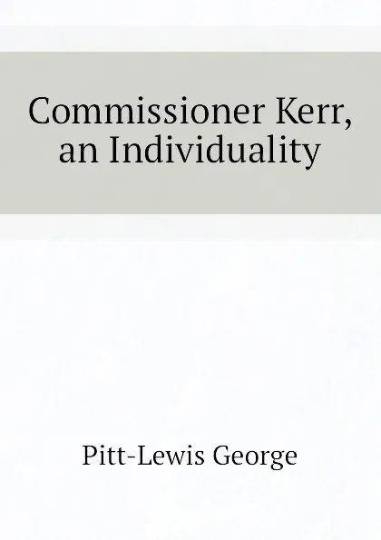 Обложка книги Commissioner Kerr, an Individuality, Pitt-Lewis George