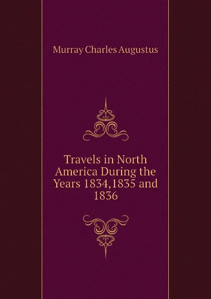 Обложка книги Travels in North America During the Years 1834,1835 and 1836, Murray Charles Augustus