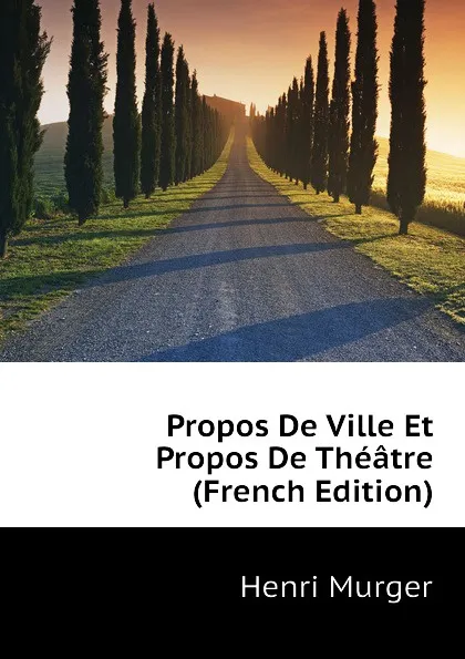 Обложка книги Propos De Ville Et Propos De Theatre (French Edition), Murger Henri