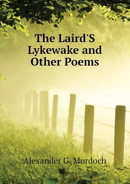 Обложка книги The Laird.S Lykewake and Other Poems, Alexander G. Murdoch