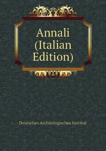 Обложка книги Annali (Italian Edition), Deutsches Archäologisches Institut