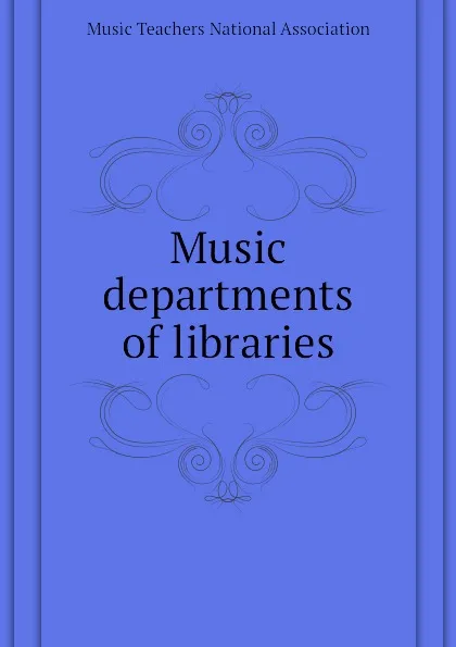 Обложка книги Music departments of libraries, Music Teachers National Association