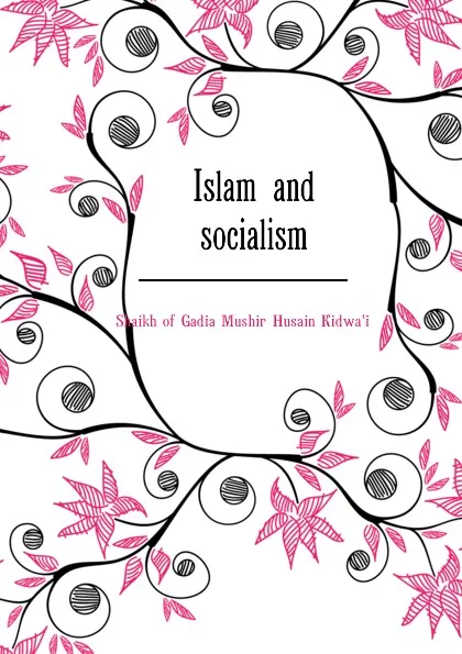 Обложка книги Islam and socialism, Shaikh of Gadia Mushir Husain Kidwa'i