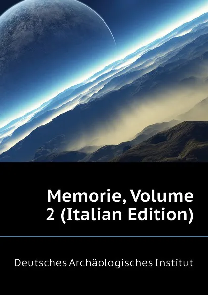 Обложка книги Memorie, Volume 2 (Italian Edition), Deutsches Archäologisches Institut