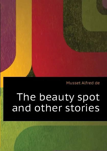 Обложка книги The beauty spot and other stories, Musset Alfred de