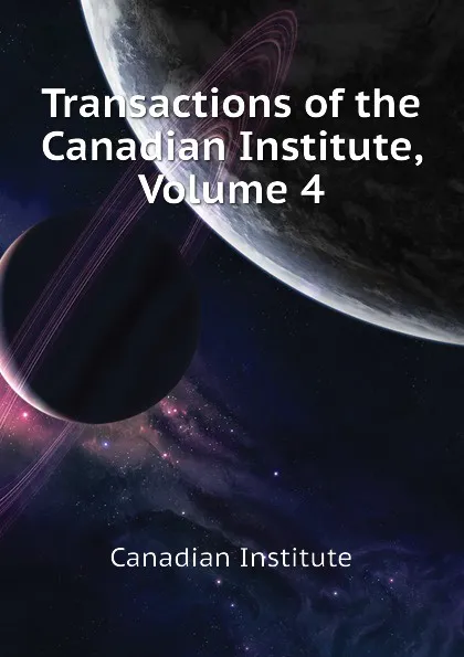 Обложка книги Transactions of the Canadian Institute, Volume 4, Canadian Institute