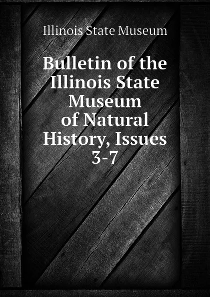 Обложка книги Bulletin of the Illinois State Museum of Natural History, Issues 3-7, Illinois State Museum