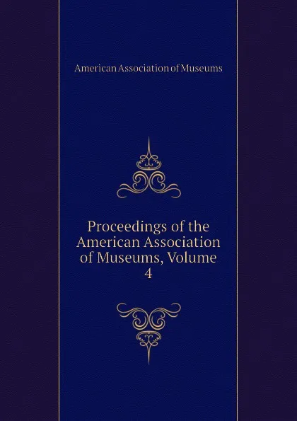 Обложка книги Proceedings of the American Association of Museums, Volume 4, American Association of Museums