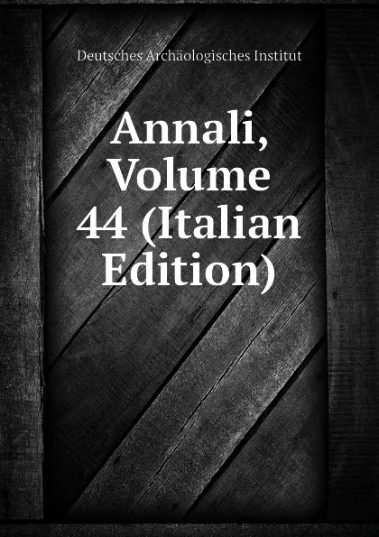 Обложка книги Annali, Volume 44 (Italian Edition), Deutsches Archäologisches Institut