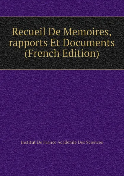 Обложка книги Recueil De Memoires,rapports Et Documents (French Edition), Institut De France Academie Des Sciences