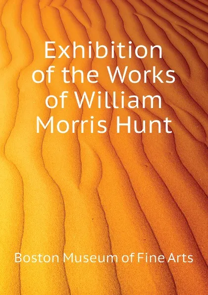 Обложка книги Exhibition of the Works of William Morris Hunt, Boston Museum of Fine Arts