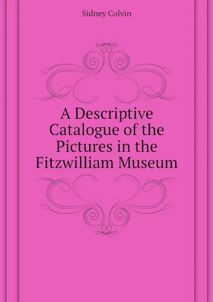 Обложка книги A Descriptive Catalogue of the Pictures in the Fitzwilliam Museum, Sidney Colvin