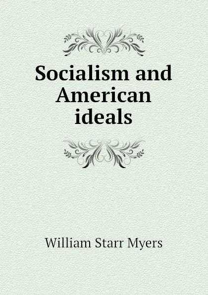 Обложка книги Socialism and American ideals, William Starr Myers