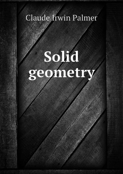 Обложка книги Solid geometry, Claude Irwin Palmer