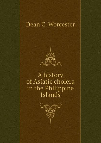 Обложка книги A history of Asiatic cholera in the Philippine Islands, Dean C. Worcester