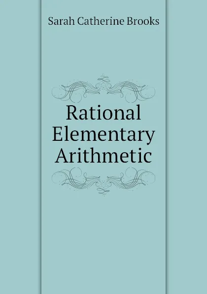 Обложка книги Rational Elementary Arithmetic, Sarah Catherine Brooks