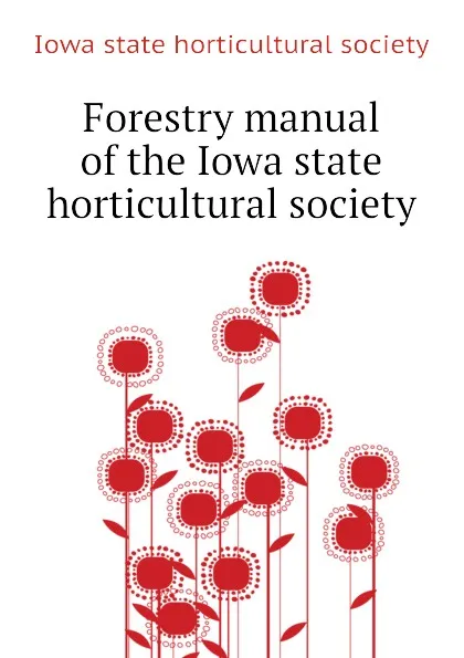 Обложка книги Forestry manual of the Iowa state horticultural society, Iowa state horticultural society