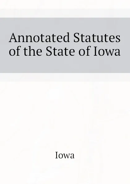 Обложка книги Annotated Statutes of the State of Iowa, Iowa