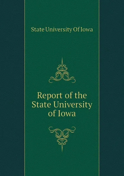 Обложка книги Report of the State University of Iowa, State University Of Iowa