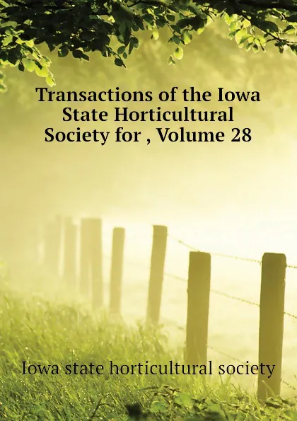 Обложка книги Transactions of the Iowa State Horticultural Society for , Volume 28, Iowa state horticultural society