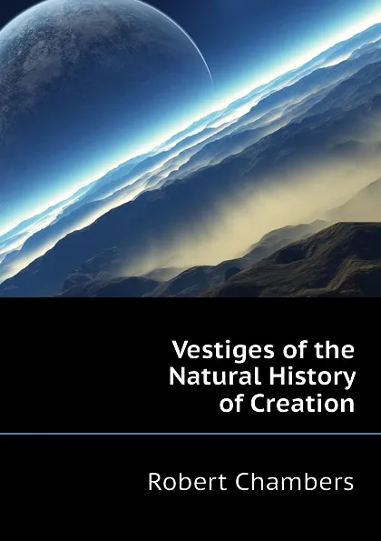 Обложка книги Vestiges of the Natural History of Creation, Robert Chambers