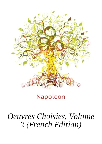 Обложка книги Oeuvres Choisies, Volume 2 (French Edition), Napoleon
