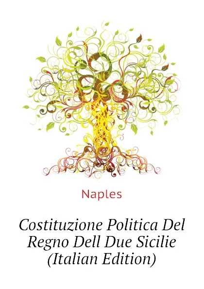 Обложка книги Costituzione Politica Del Regno Dell Due Sicilie (Italian Edition), Naples