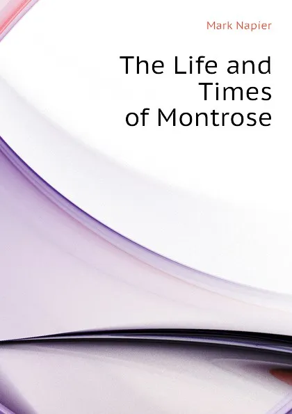 Обложка книги The Life and Times of Montrose, Mark Napier