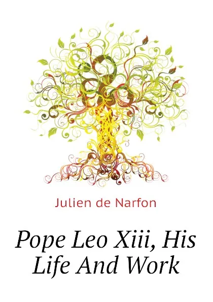 Обложка книги Pope Leo Xiii, His Life And Work, Julien de Narfon