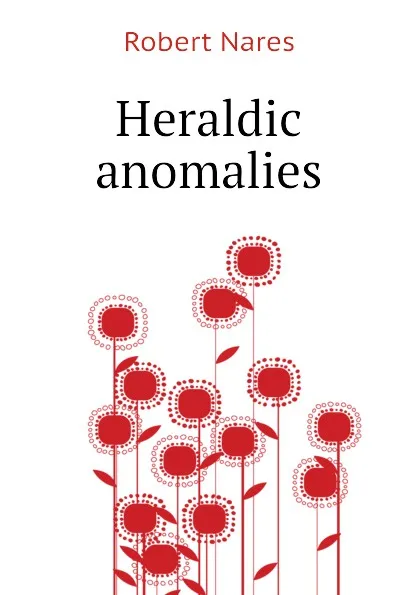 Обложка книги Heraldic anomalies, Robert Nares