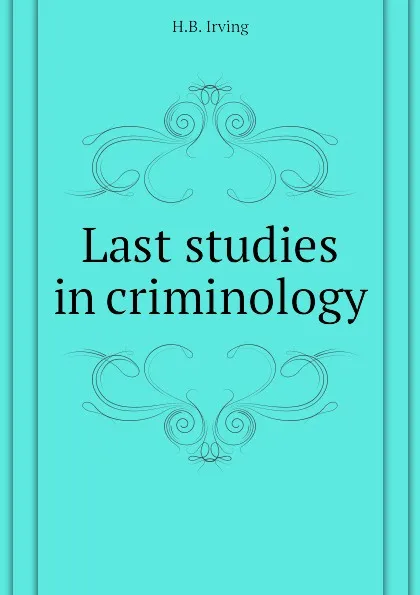 Обложка книги Last studies in criminology, H.B. Irving