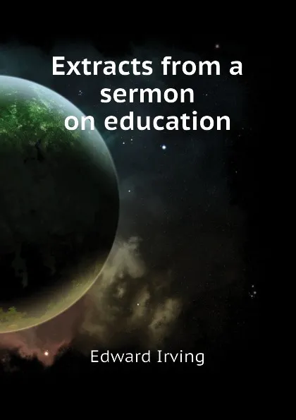 Обложка книги Extracts from a sermon on education, Irving Edward