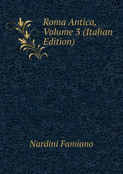 Обложка книги Roma Antica, Volume 3 (Italian Edition), Nardini Famiano