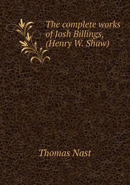 Обложка книги The complete works of Josh Billings, (Henry W. Shaw), Thomas Nast