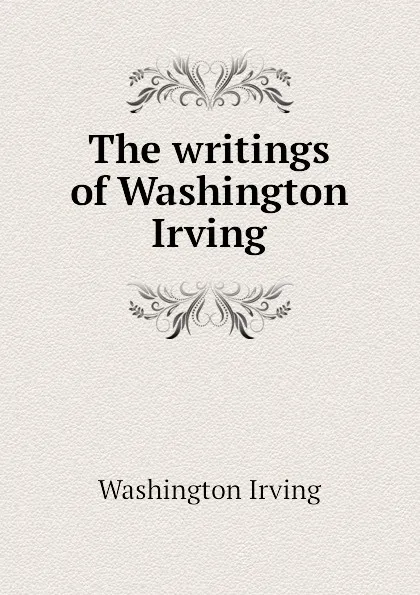 Обложка книги The writings of Washington Irving, Washington Irving