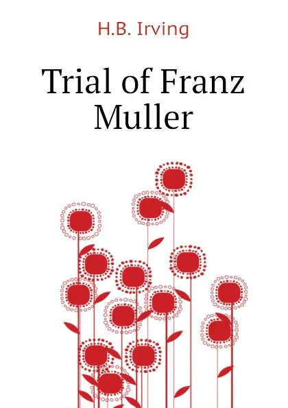 Обложка книги Trial of Franz Muller, H.B. Irving