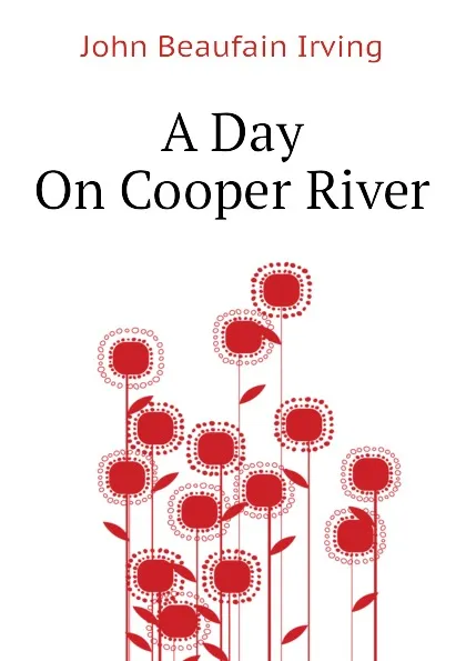 Обложка книги A Day On Cooper River, John Beaufain Irving