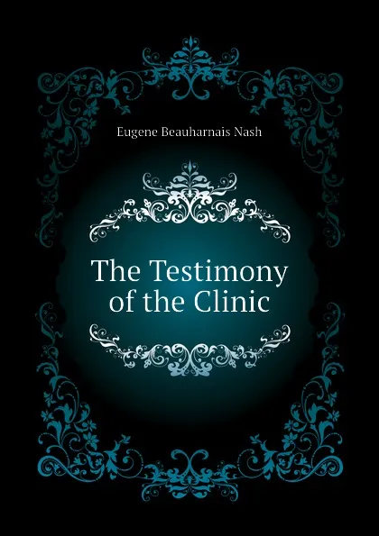 Обложка книги The Testimony of the Clinic, Eugene Beauharnais Nash