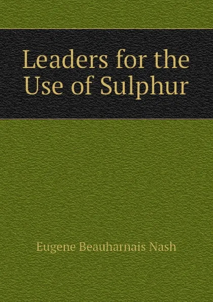 Обложка книги Leaders for the Use of Sulphur, Eugene Beauharnais Nash