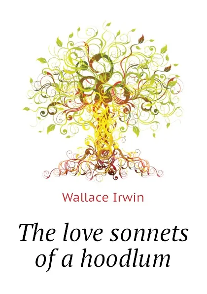 Обложка книги The love sonnets of a hoodlum, Wallace Irwin