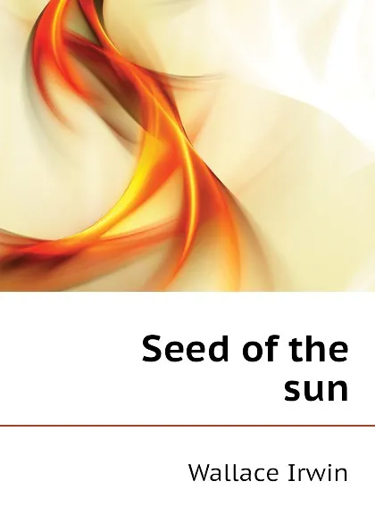 Обложка книги Seed of the sun, Wallace Irwin