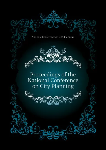 Обложка книги Proceedings of the  National Conference on City Planning, National Conference on City Planning