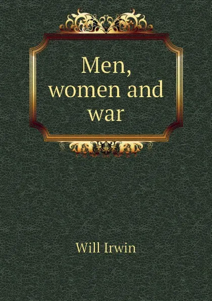 Обложка книги Men, women and war, Will Irwin