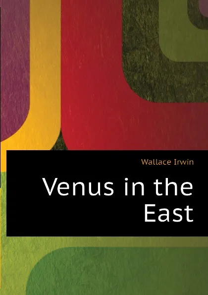Обложка книги Venus in the East, Wallace Irwin